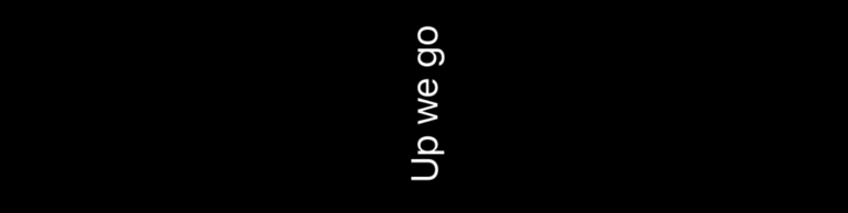 The text “Up we go” rotated 90 degrees counter-clockwise.