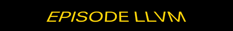 The text “EPISODE LLVM” in yellow, distorted such that the top appears further into the screen, evoking the Star Wars opening exposition crawl.