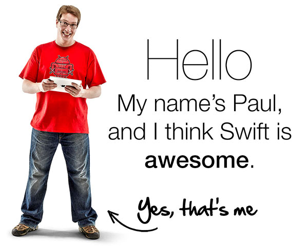 Hello, my name is Paul and I think Swift is awesome.